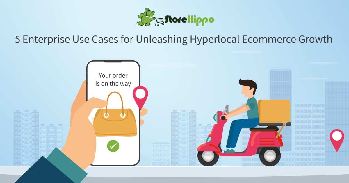 5 Enterprise Businesses That Can Turbocharge Growth With Hyperlocal Ecommerce | StoreHippo