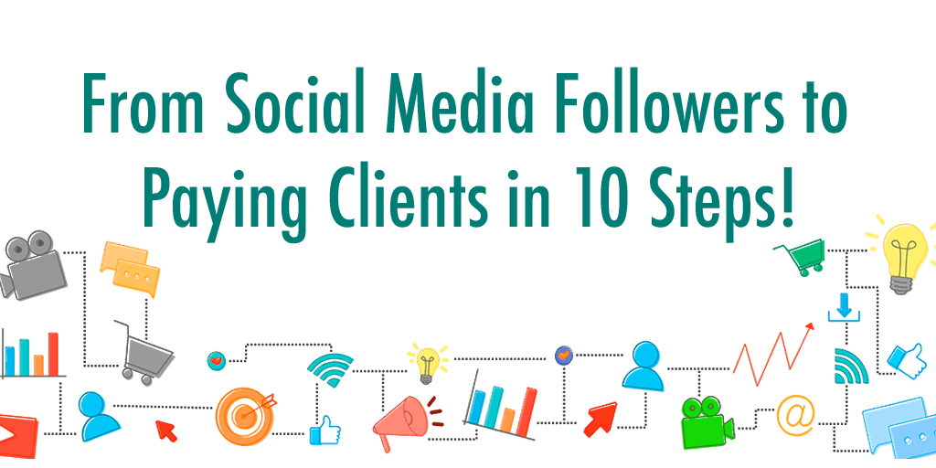 From Social Media Followers to Paying Clients in 10 Steps!